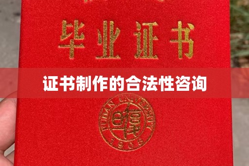 大化证书制作的合法性咨询