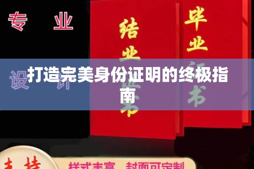 大化打造完美身份证明的终极指南
