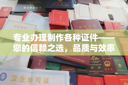 大化专业办理制作各种证件——您的信赖之选，品质与效率的完美结合
