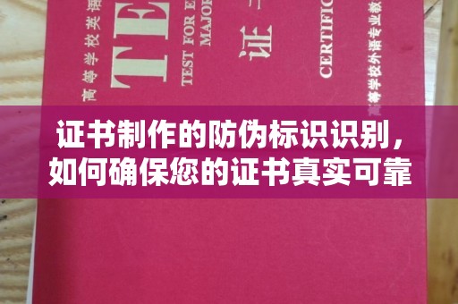 大化证书制作的防伪标识识别，如何确保您的证书真实可靠
