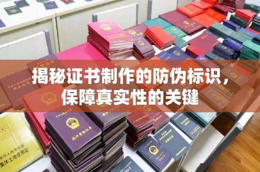 大化揭秘证书制作的防伪标识，保障真实性的关键